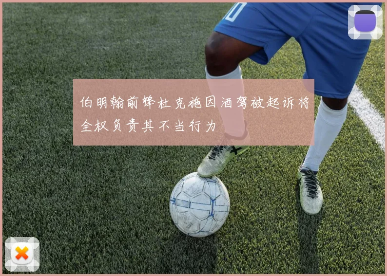 伯明翰前锋杜克施因酒驾被起诉将全权负责其不当行为