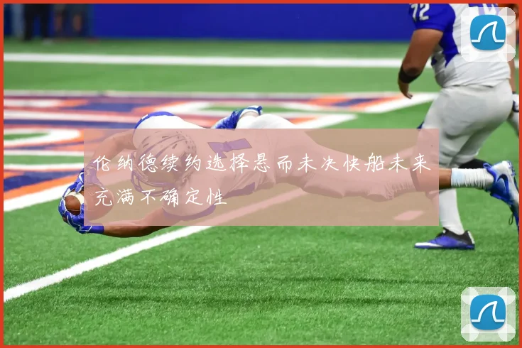伦纳德续约选择悬而未决快船未来充满不确定性