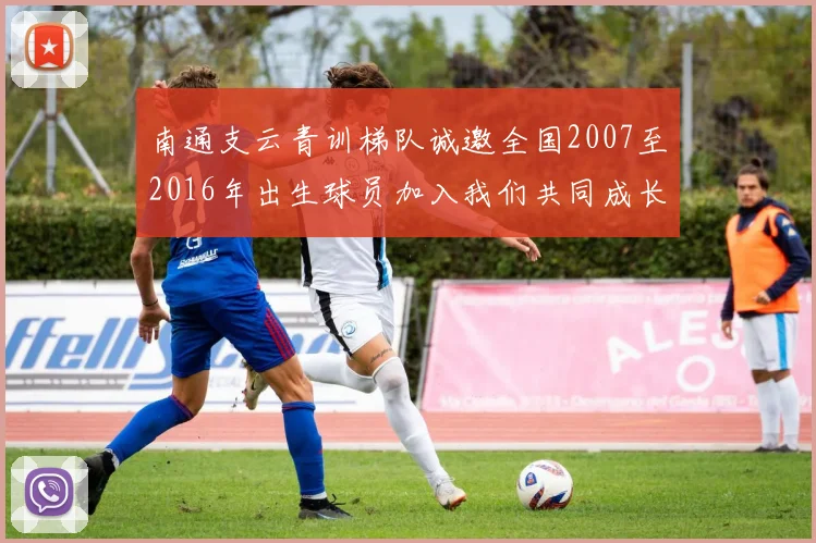 南通支云青训梯队诚邀全国2007至2016年出生球员加入我们共同成长